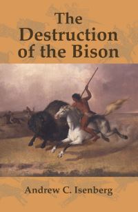Book Cover for The Destruction of the Bison by Andrew C Isenberg