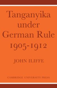 Book Cover for Tanganyika Under German Rule, 1905-1912 by John Iliffe