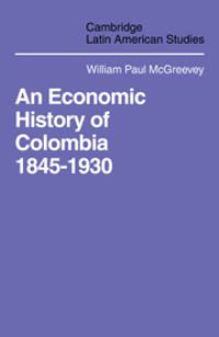 Book Cover for An Economic History of Colombia, 1845-1930 by William Paul McGreevey