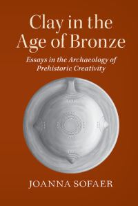 Book Cover for Clay in the Age of Bronze by Joanna R Sofaer