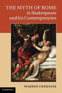 Book Cover for The Myth of Rome in Shakespeare and His Contemporaries by Warren L Chernaik