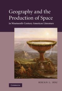 Book Cover for Geography and the Production of Space in Nineteenth-Century American Literature by Hsuan L Hsu