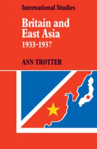 Book Cover for Britain and East Asia, 1933-1937 by Ann Trotter