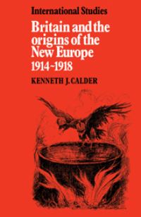 Book Cover for Britain and the Origins of the New Europe, 1914-1918 by Kenneth J Calder