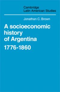 Book Cover for A Socioeconomic History of Argentina, 1776-1860 by Jonathan C Brown