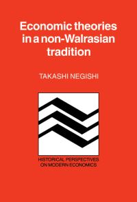 Book Cover for Economic Theories in a Non-Walrasian Tradition by Takashi Negishi
