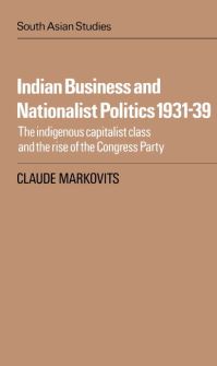 Book Cover for Indian Business and Nationalist Politics 1931-1939 by Claude Markovits