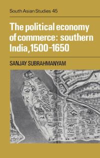 Book Cover for The Political Economy of Commerce, Southern India 1500-1650 by Sanjay Subrahmanyam