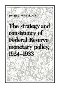 Book Cover for The Strategy and Consistency of Federal Reserve Monetary Policy, 1924-1933 by David C Wheelock