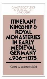 Book Cover for Itinerant Kingship and Royal Monasteries in Early Medieval Germany by John William Bernhardt