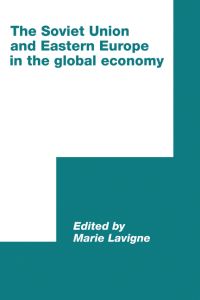 Book Cover for The Soviet Union and Eastern Europe in the Global Economy by World Congress for Soviet and East European Studies, Marie Lavigne