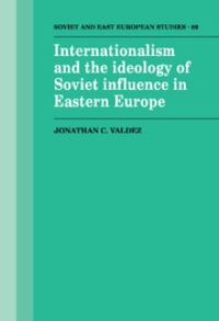 Book Cover for Internationalism and the Ideology of Soviet Influence in Eastern Europe by Jonathan C Valdez