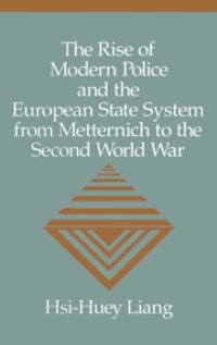 Book Cover for The Rise of Modern Police and the European State System from Metternich to the Second World War by Hsihuey Liang