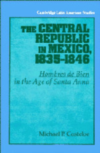 Book Cover for The Central Republic in Mexico, 1835-1846 by Michael P Costeloe