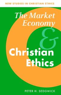 Book Cover for The Market Economy and Christian Ethics by P H Sedgwick