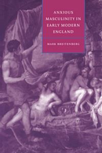 Book Cover for Anxious Masculinity in Early Modern England by Mark Breitenberg