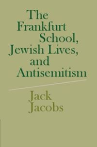 Book Cover for The Frankfurt School, Jewish Lives, and Antisemitism by Jack Lester Jacobs