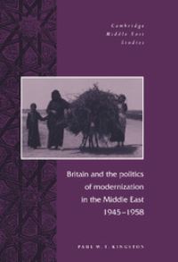 Book Cover for Britain and the Politics of Modernization in the Middle East, 1945-1958 by Paul W T Kingston