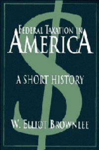 Book Cover for Federal Taxation in America by W Elliot Brownlee, Wilson Center