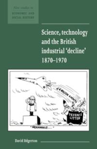 Book Cover for Science, Technology and the British Industrial 'Decline' 1870-1970 by David Edgerton, Economic History Society