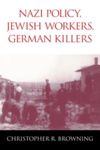 Book Cover for Nazi Policy, Jewish Workers, German Killers by Christopher R Browning