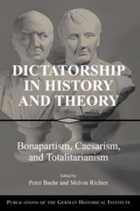 Book Cover for Dictatorship in History and Theory by P R Baehr, Melvin Richter, DC German Historical Institute Washington