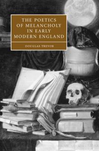 Book Cover for The Poetics of Melancholy in Early Modern England by Douglas Trevor