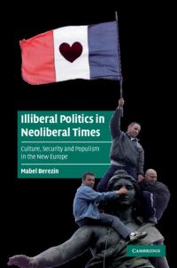 Book Cover for Illiberal Politics in Neoliberal Times by Mabel Berezin