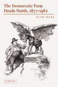 Book Cover for The Democratic Party Heads North, 1877-1962 by Alan Ware