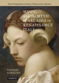 Book Cover for Music and the Myth of Arcadia in Renaissance Italy by Giuseppe Gerbino