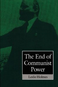 Book Cover for The End Of Communist Power by Leslie Holmes