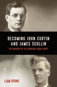 Book Cover for Becoming John Curtin and James Scullin by Liam Byrne