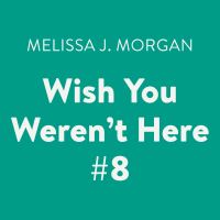 Book Cover for Wish You Weren't Here #8 by Melissa J Morgan