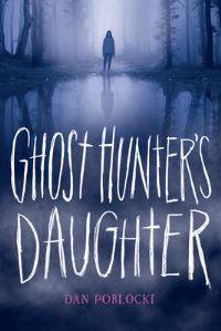 Book Cover for Ghost Hunter's Daughter by Dan Poblocki