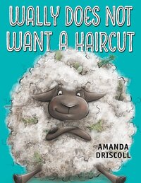 Book Cover for Wally Does Not Want a Haircut by Amanda Driscoll