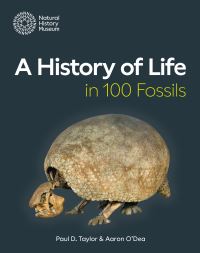 Book Cover for A History of Life in 100 Fossils by Paul D Taylor, Aaron ODea, England Natural History Museum London