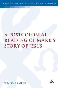 Book Cover for A Postcolonial Reading of Mark's Story of Jesus by Simon Samuel