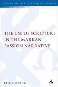 Book Cover for The Use of Scripture in the Markan Passion Narrative by Kelli S OBrien