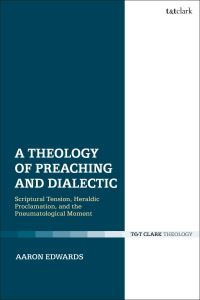 Book Cover for A Theology of Preaching and Dialectic by Aaron Edwards