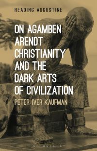 Book Cover for On Agamben, Arendt, Christianity, and the Dark Arts of Civilization by Peter Iver Kaufman