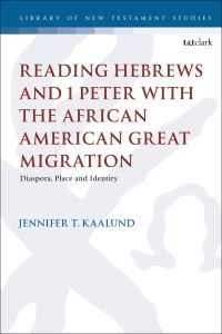 Book Cover for Reading Hebrews and 1 Peter With the African American Great Migration by Jennifer T. Kaalund