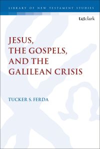 Book Cover for Jesus, the Gospels, and the Galilean Crisis by Tucker S. Ferda