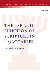 Book Cover for The Use and Function of Scripture in 1 Maccabees by Dongbin Choi