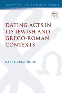 Book Cover for Dating Acts in Its Jewish and Greco-Roman Contexts by Karl L. Armstrong