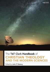 Book Cover for T&T Clark Handbook of Christian Theology and the Modern Sciences by John P Slattery