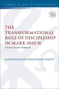 Book Cover for The Transformational Role of Discipleship in Mark 10:13-16 by Katherine Joy Kihlstrom Timpte