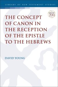 Book Cover for The Concept of Canon in the Reception of the Epistle to the Hebrews by David Young