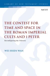 Book Cover for The Contest for Time and Space in the Roman Imperial Cults and 1 Peter by Wei Hsien Wan