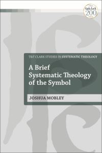 Book Cover for A Brief Systematic Theology of the Symbol by Joshua Mobley
