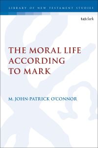 Book Cover for The Moral Life According to Mark by M. John-Patrick O'Connor